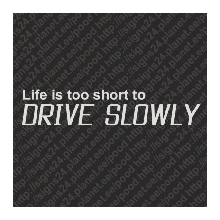 Life Is Too Short To Drive Slowly - vinüülkleebis, pamprikleebis