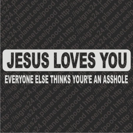 Jesus Loves You, Everyone Else Thinks Your'e An Asshole - vinyl sticker