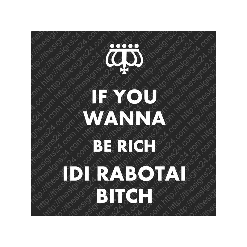 If You Wanna Be Rich Idi Rabotai Bitch - trükk kangale riidele