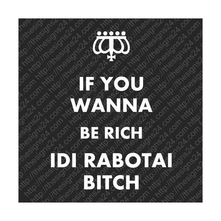 If You Wanna Be Rich Idi Rabotai Bitch - trükk kangale riidele